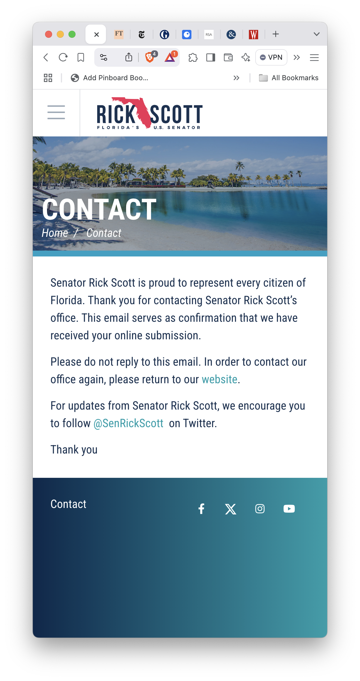 Text:
Senator Rick Scott is proud to represent every citizen of Florida. Thank you for contacting Senator Rick Scott’s office. This email serves as confirmation that we have received your online submission.
Please do not reply to this email. In order to contact our office again, please return to our website.
For updates from Senator Rick Scott, we encourage you to follow @SenRickScott on Twitter.
Thank you