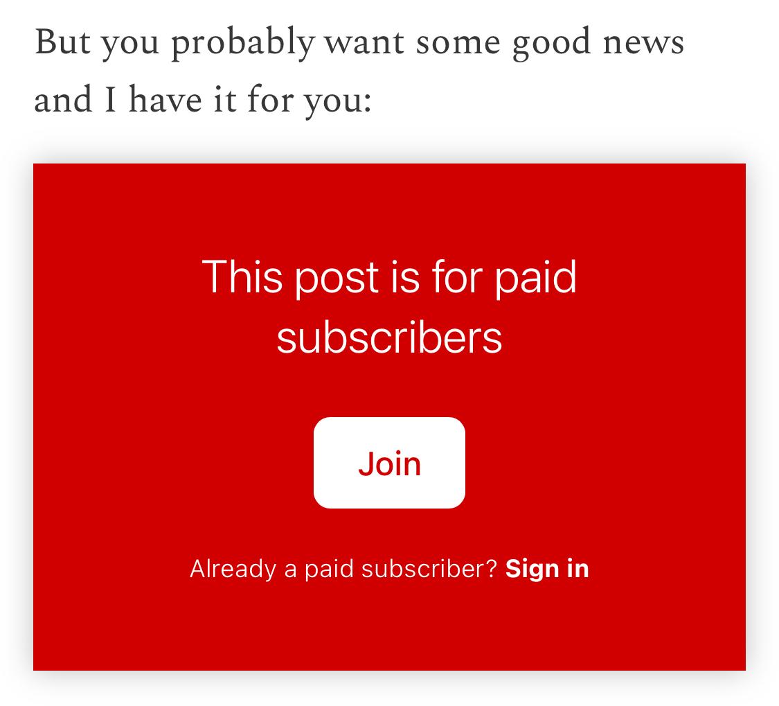 “But you probably want some good news and I have it for you: This post is for paid subscribers”